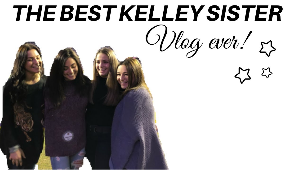 THE BEST KELLEY SISTER VLOG EVER