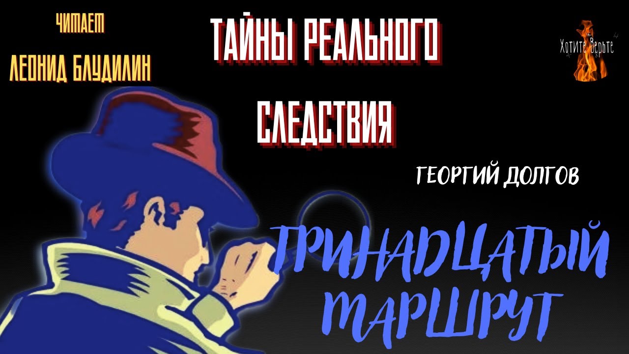 Тайны Реального Следствия: ТРИНАДЦАТЫЙ МАРШРУТ (автор: Георгий Долгов). Чит. Леонид Блудилин