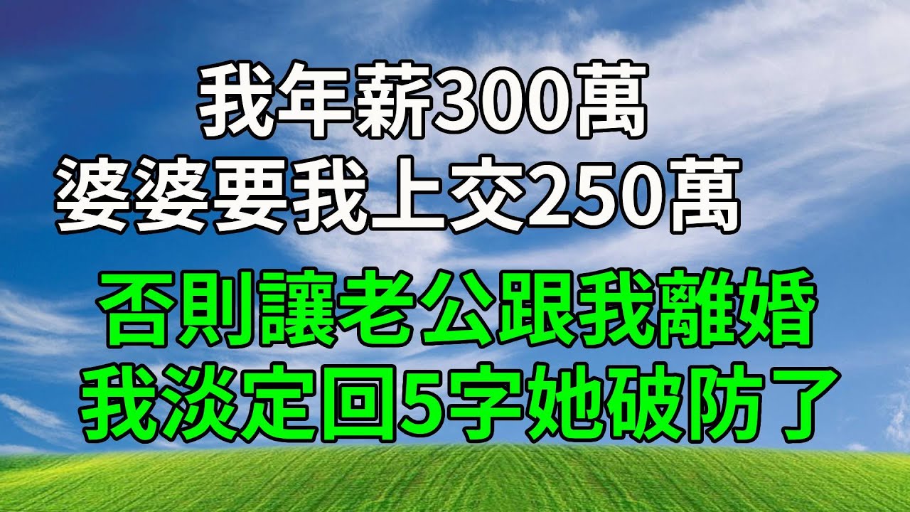 我年薪300萬，婆婆要我上交250萬，否則讓老公跟我離婚，我淡定回5字她破防了！#生活經驗 #情感故事