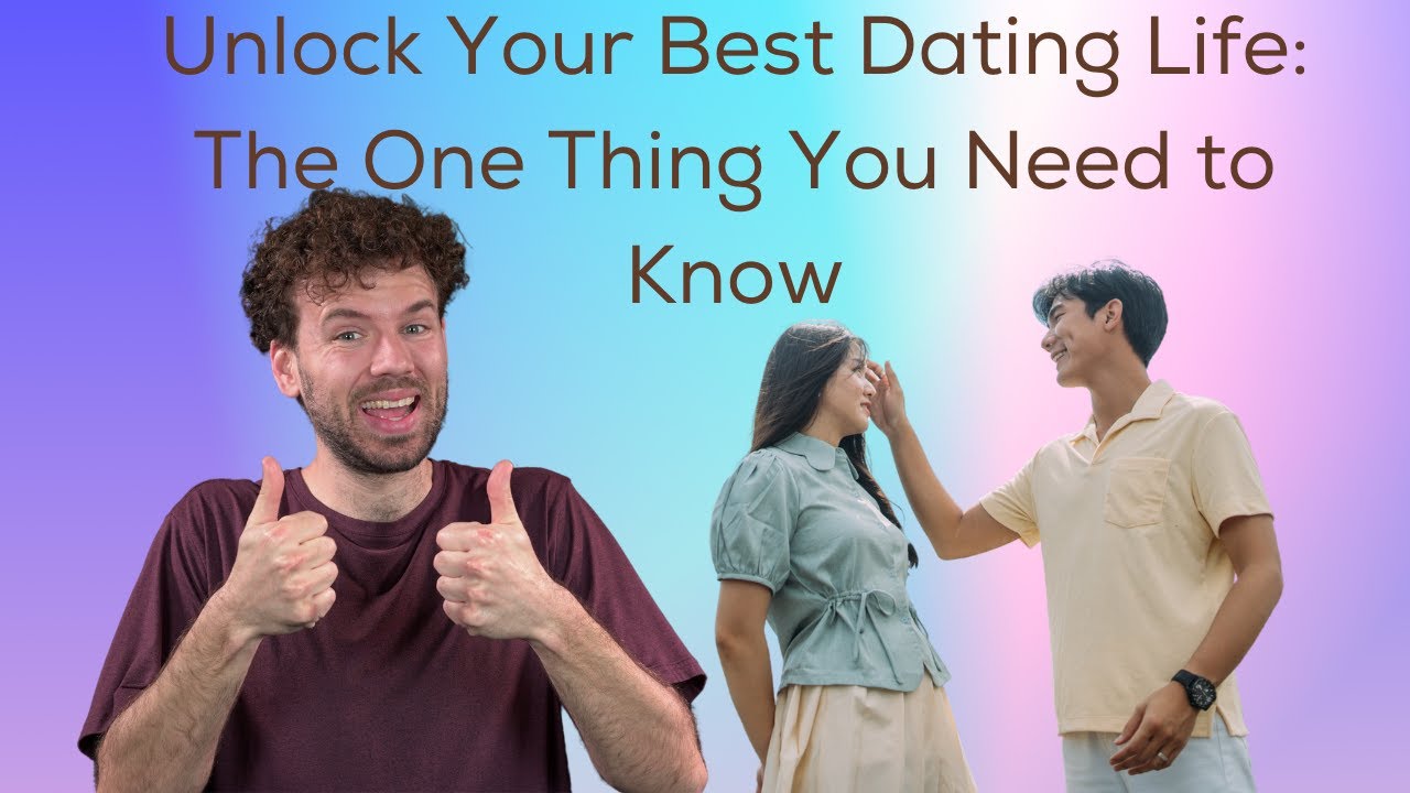 Unlock Your Best Dating Life The One Thing You Need to Know