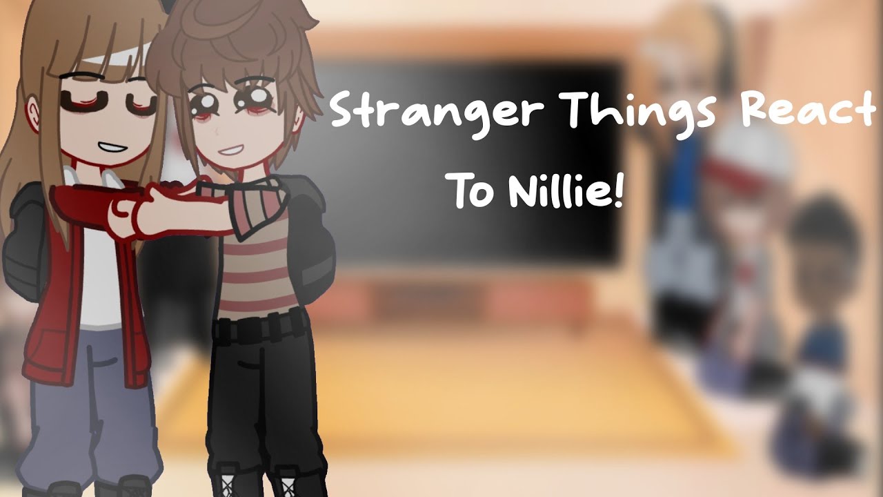 Stranger Things React to Nillie