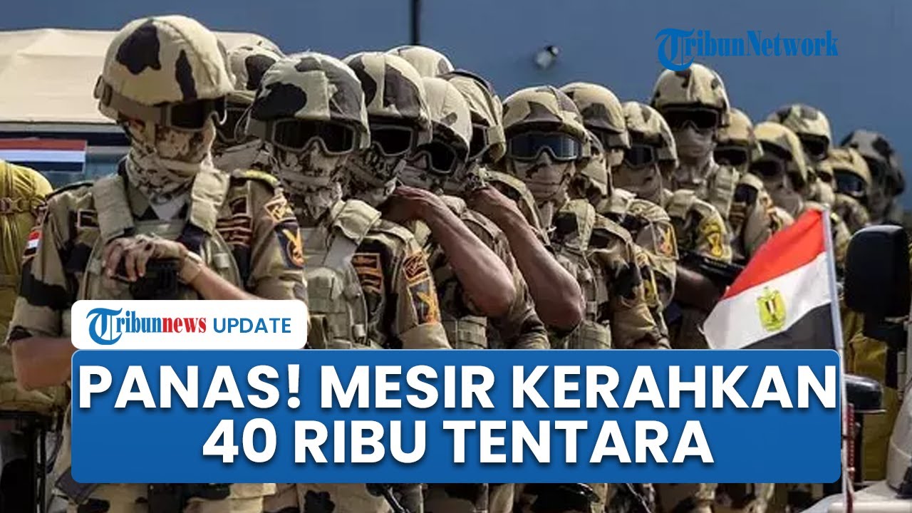 Timur Tengah Memanas! Mesir Siaga Tinggi Kerahkan 40 Ribu Pasukan Militer di Perbatasan Israel