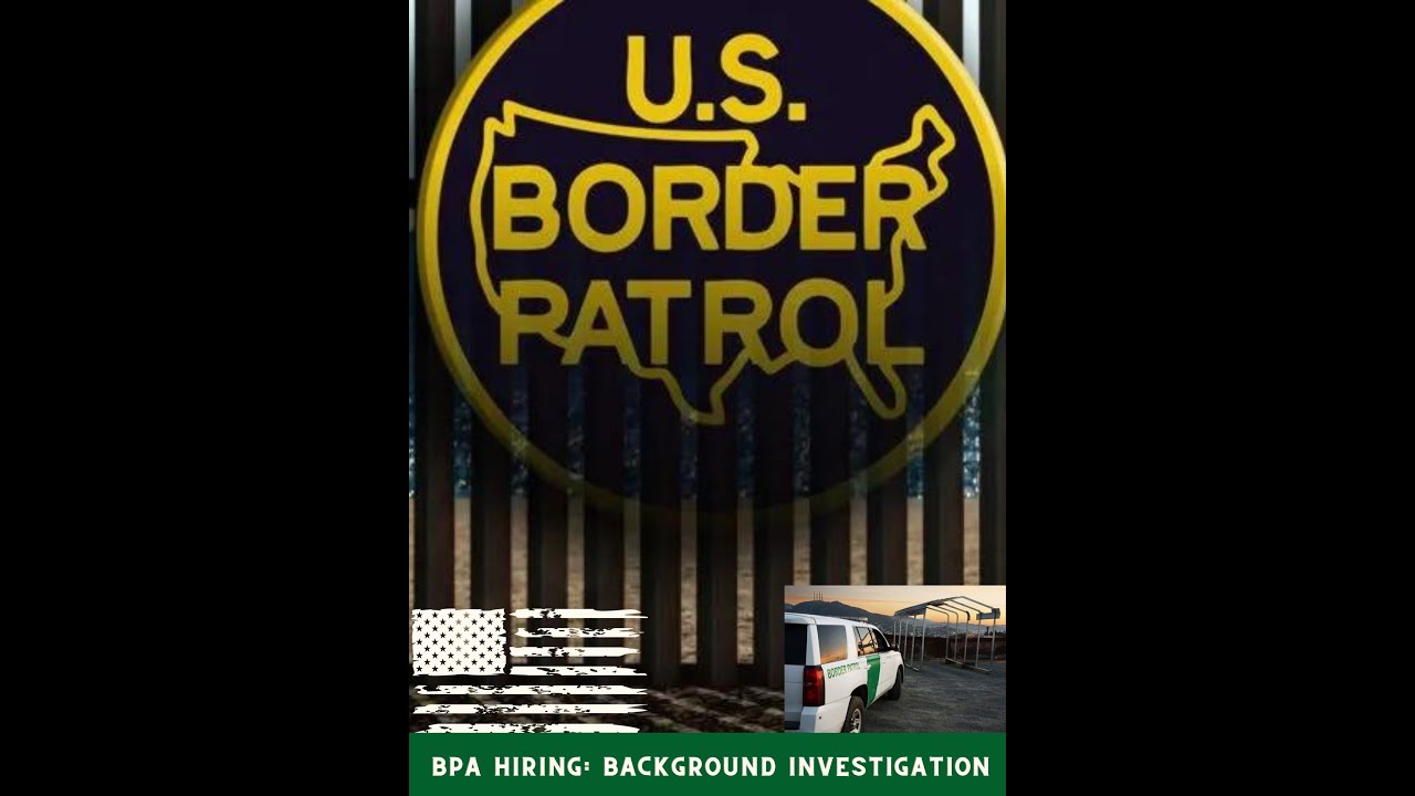 Border Patrol Hiring Process-  (Background Investigation)