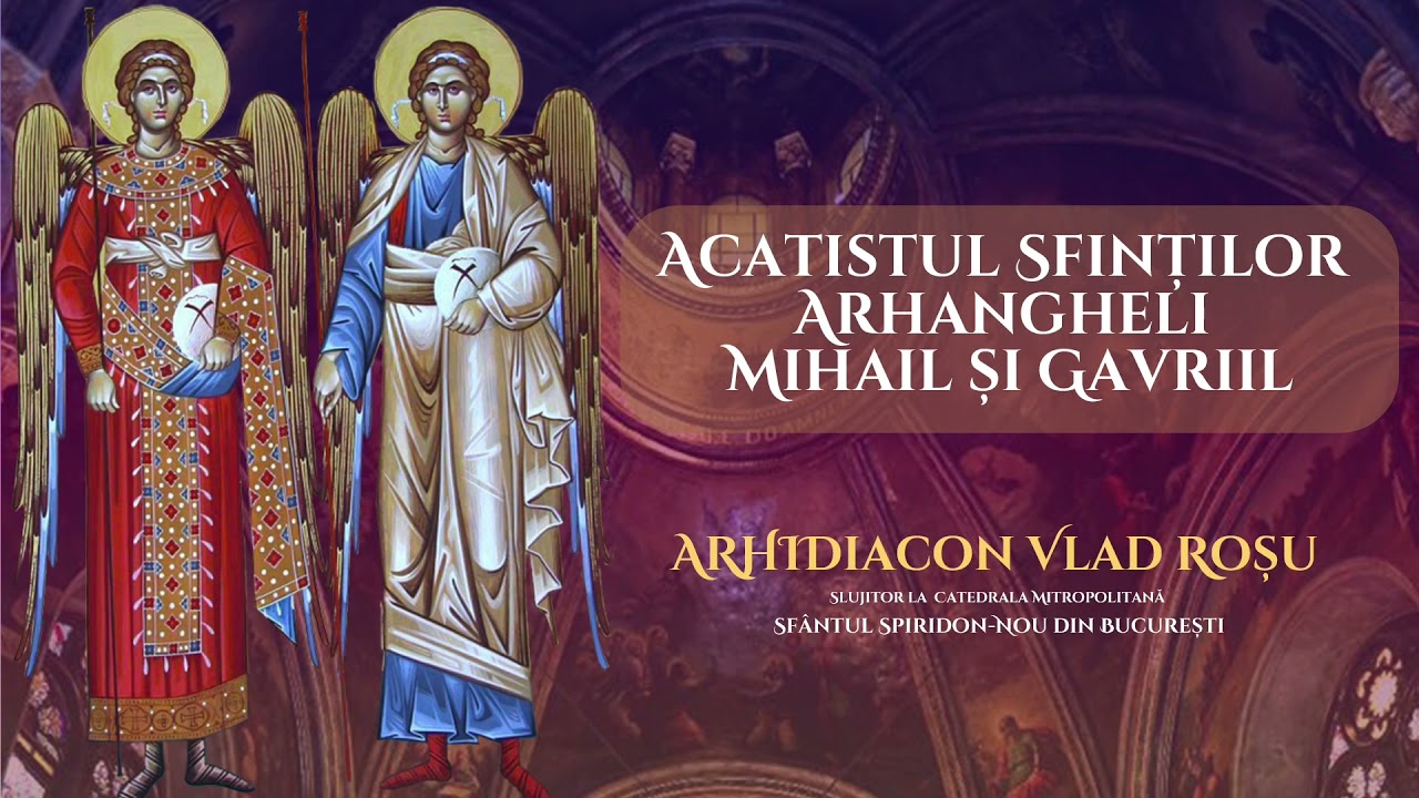 Acatistul Sfintilor Arhangheli Mihail si Gavriil - Arhidiacon Vlad Rosu