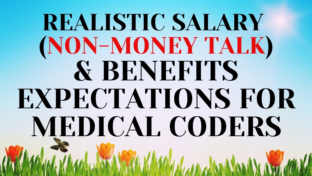 REALISTIC SALARY EXPECTATIONS (NON MONEY TALK) AND BENEFITS FOR MEDICAL CODING FIELD
