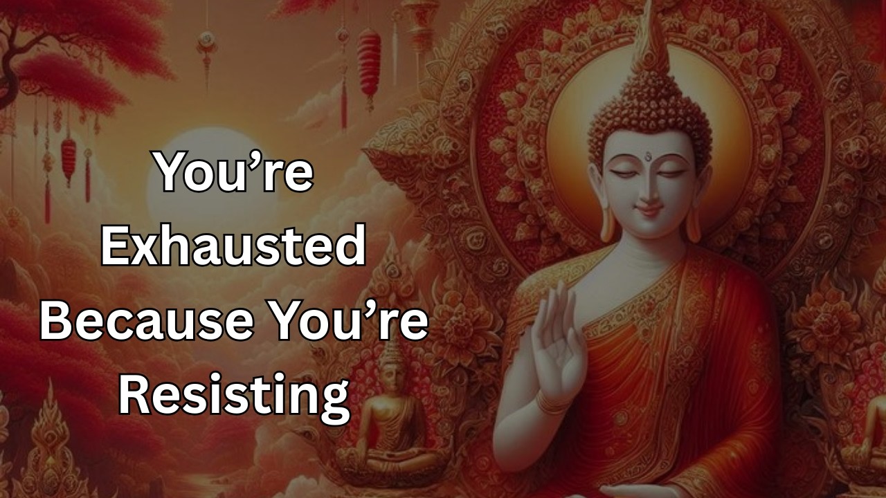 You’re Exhausted Because You’re Resisting | Buddhist Teachings on Reality