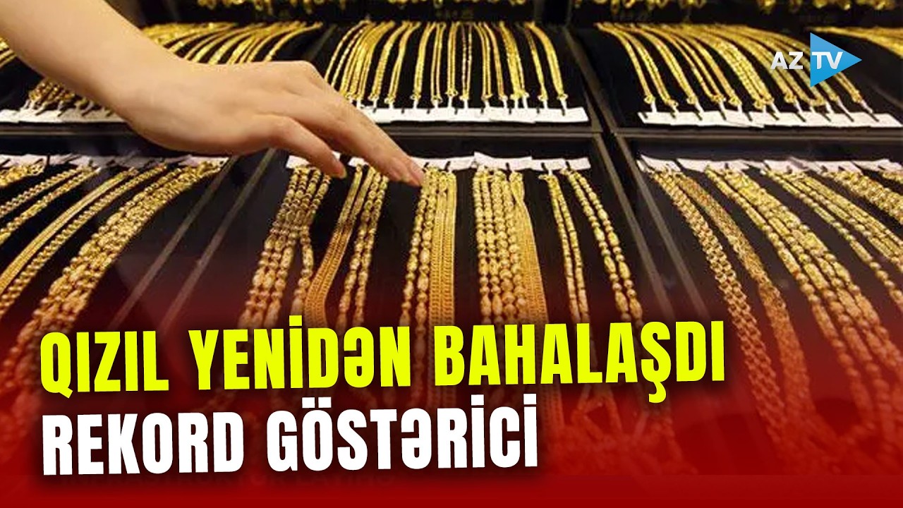 Dünya bazarlarında QIZILLA bağlı REKORD göstərici qeydə alındı: görün nə qədər bahalaşdı