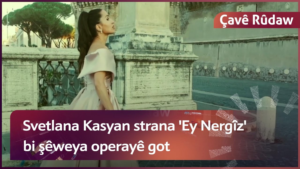Svetlana Kasyan strana 'Ey Nergîz' bi şêweya operayê got