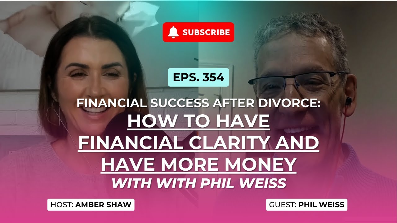 Financial Success after Divorce: HOW TO HAVE FINANCIAL CLARITY AND HAVE MORE MONEY With Phill Weiss