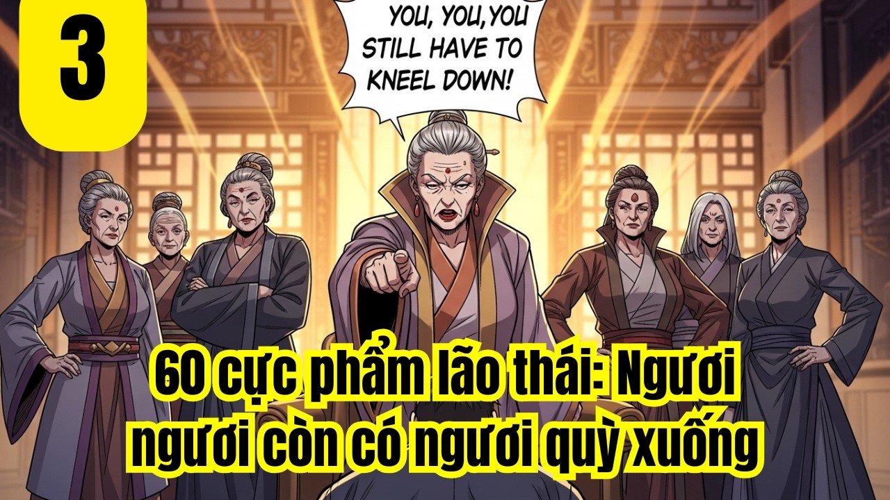 Tập 3 | 60 cực phẩm lão thái: Ngươi ngươi còn có ngươi quỳ xuống