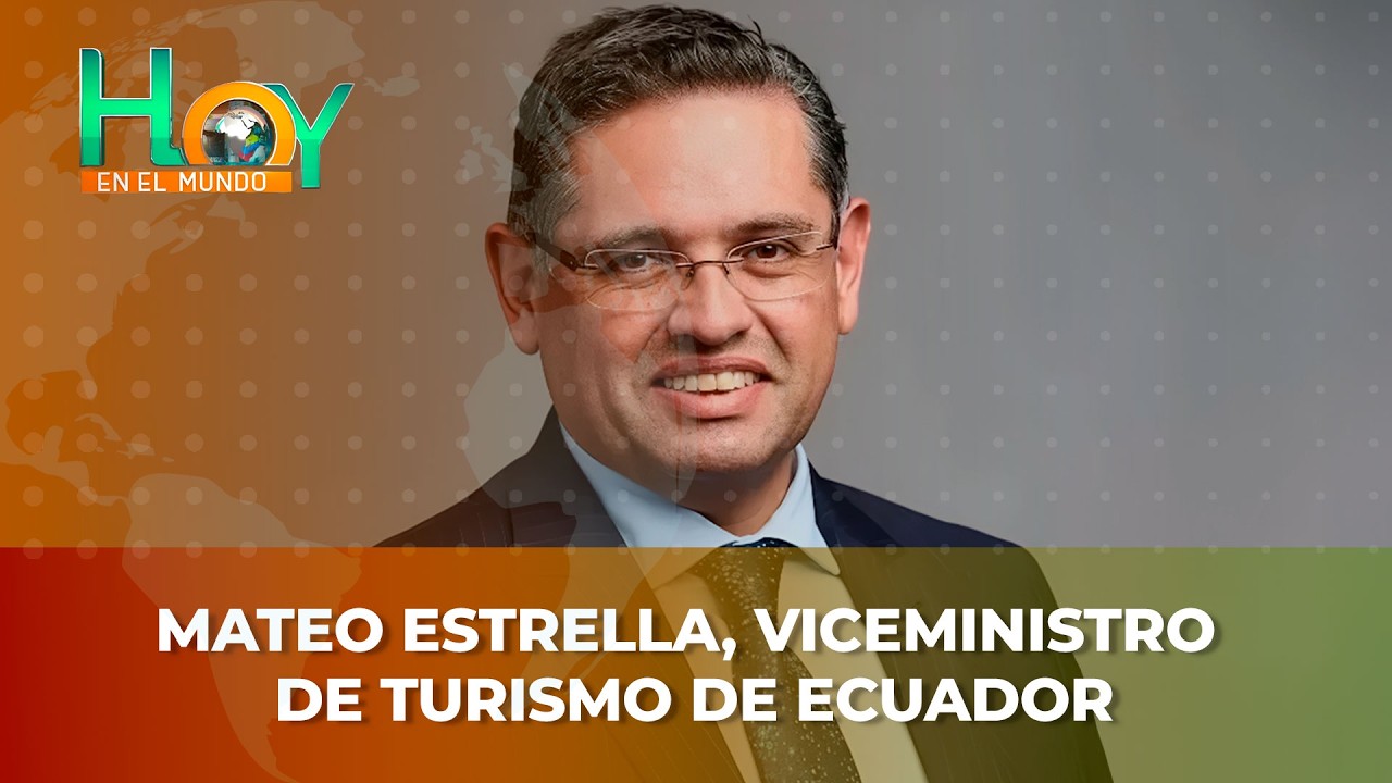 Hoy en el Mundo: Mateo Estrella, viceministro de Turismo de Ecuador
