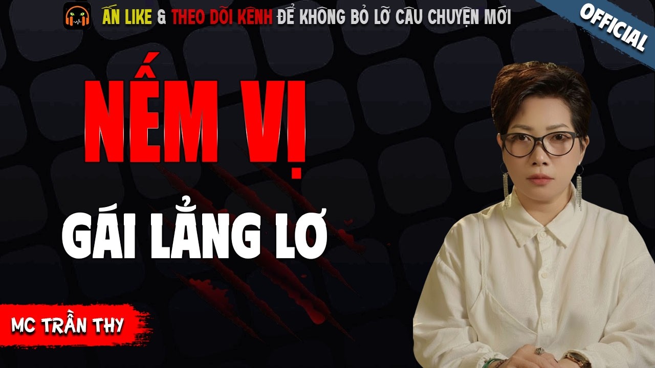 NẾM VỊ GÁI LẲNG LƠ - TRUYỆN MA KINH DỊ NHẤT MC TRẦN THY KỂ