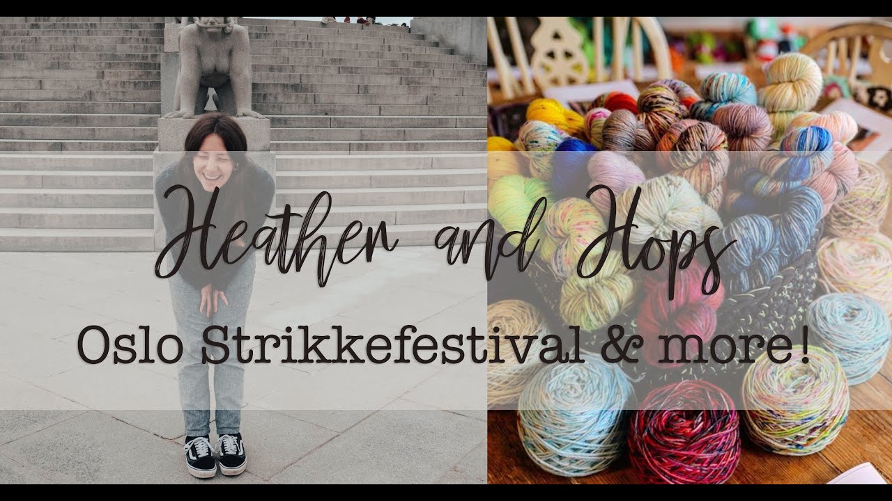Heather and Hops Knitting Podcast || Oslo Strikkefestival 2019 & Great Yarn Crawl Workshop! ||