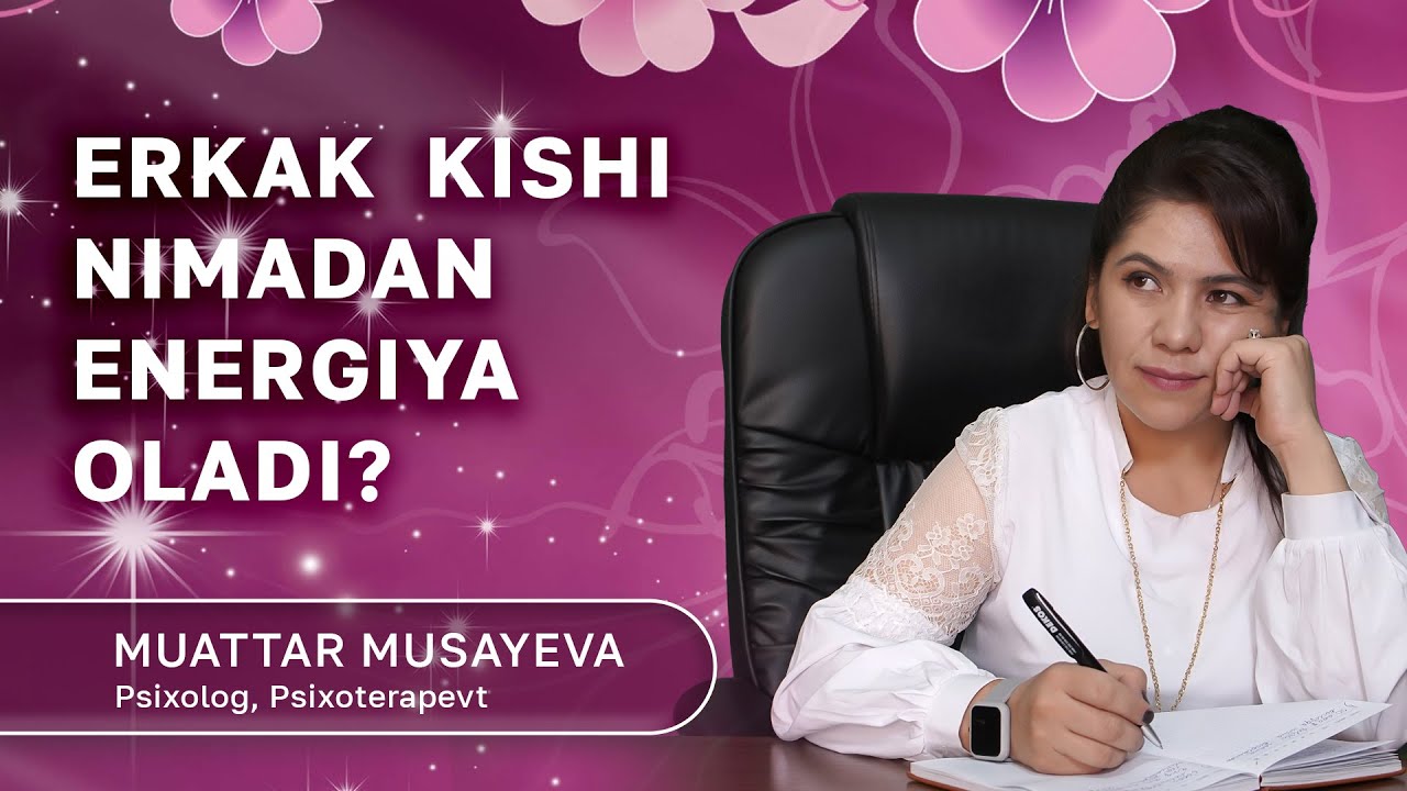Erkak kishi nimadan energiya oladi | Muattar Musayeva