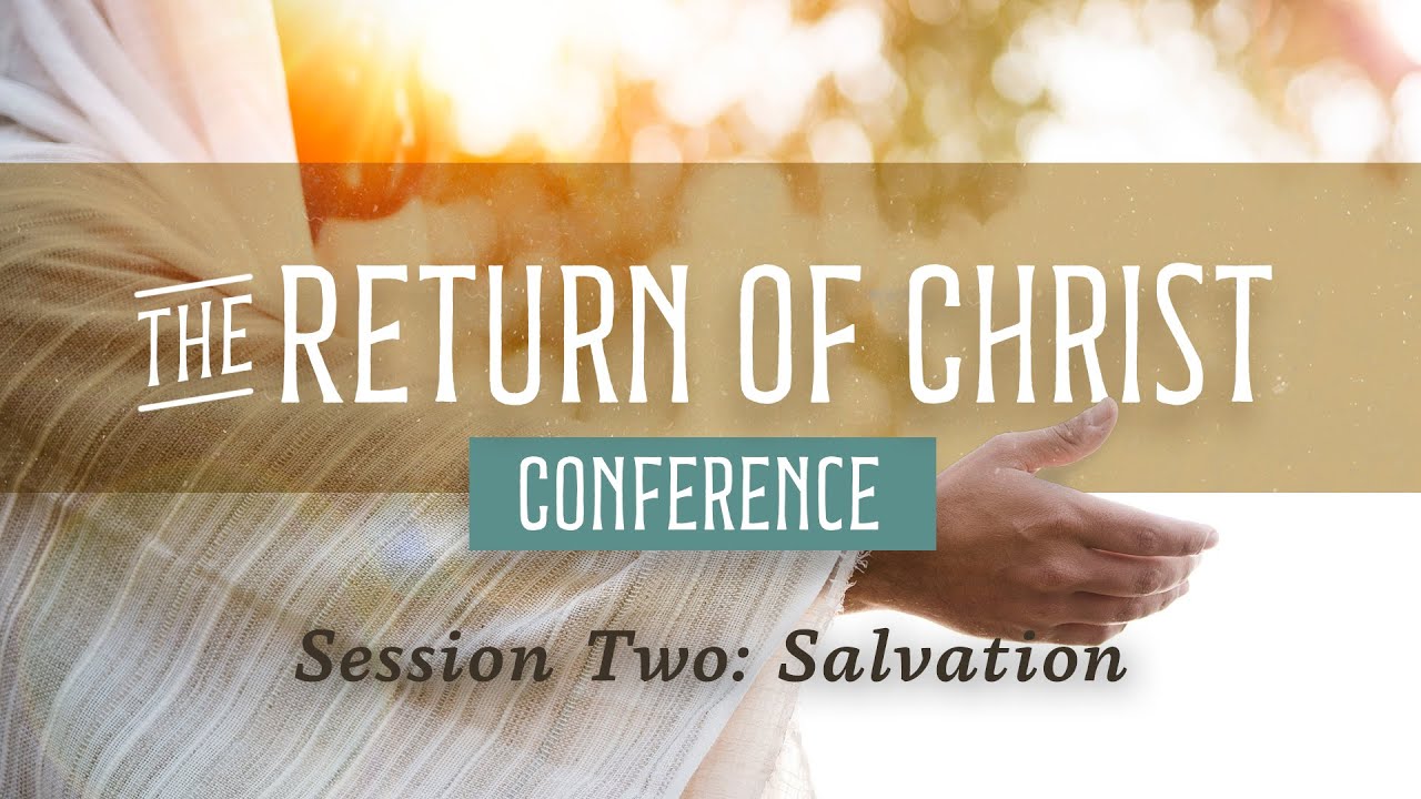 The Return of Christ Conference | Session Two: Salvation