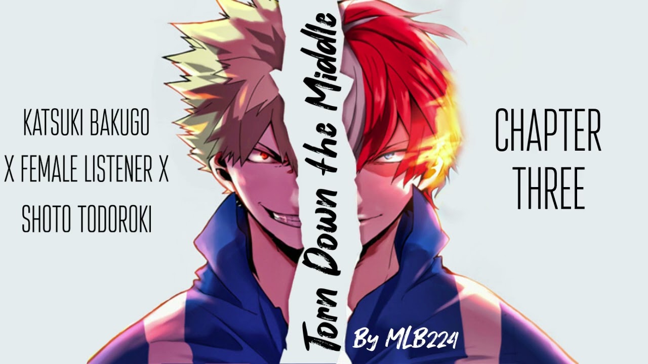 Torn down the Middle - Bakugou x Female Listener x Todoroki | COMPLETED | FANFICTION |