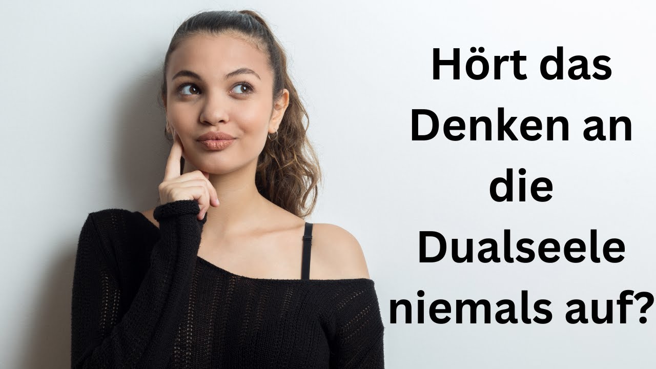 Warum hört das Denken an meine Dualseele nicht auf?