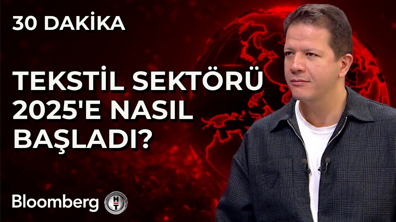 30 Dakika - Tekstil Sektörü 2025'e Nasıl Başladı? | 12 Şubat 2025