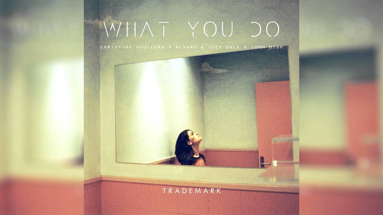 Trademark - What You Do (Christina Aguilera X Alvaro & Joey Dale X John Dish)