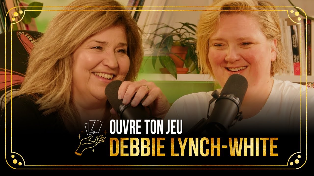#9 Debbie Lynch-White | Ouvre ton jeu avec Marie-Claude Barrette