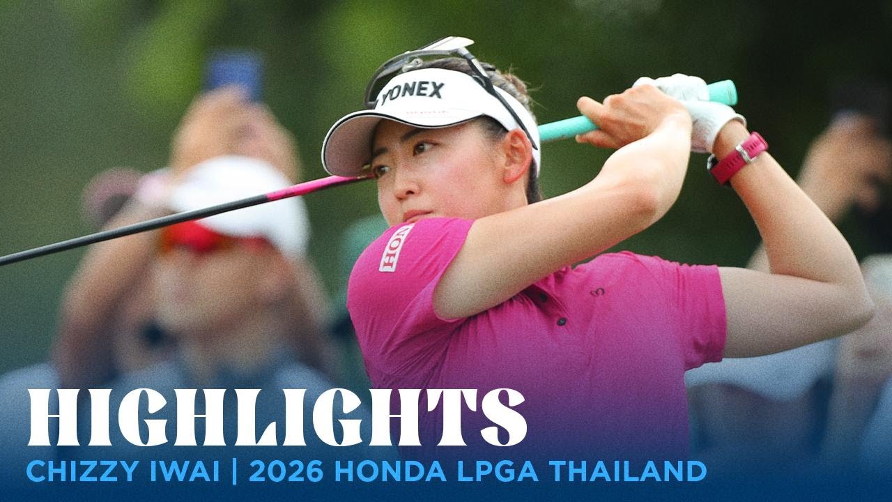 Chizzy Iwai Highlights | 2026 Honda LPGA Thailand