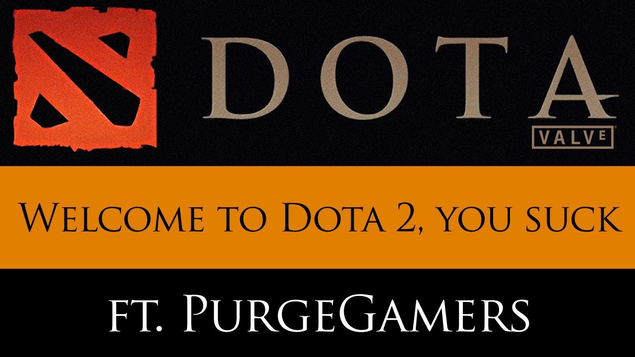Welcome to Dota 2. You suck. (feat. PurgeGamers)