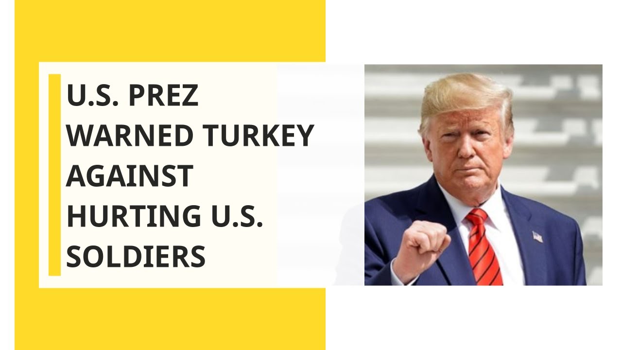 U.S. President warned Turkey against hurting U.S. soldiers during their operation