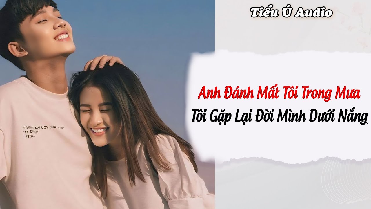 Truyện Audio | Anh Đánh Mất Tôi Trong Mưa Tôi Gặp Lại Đời Mình Dưới Nắng | Tiểu Ú Audio