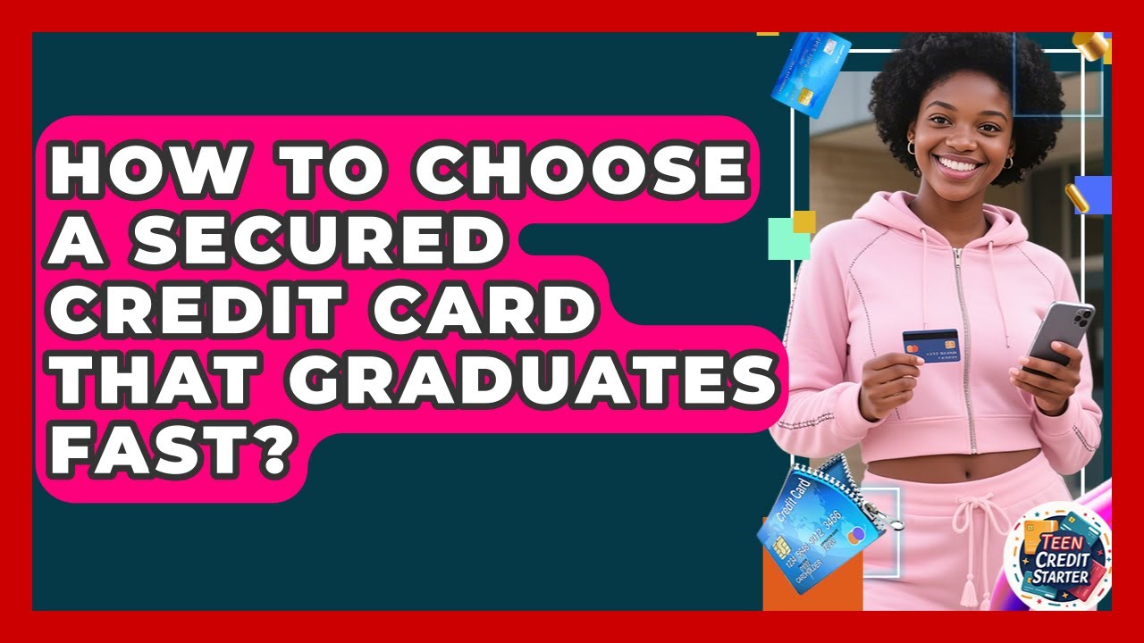 How To Choose A Secured Credit Card That Graduates Fast? - Teen Credit Starter