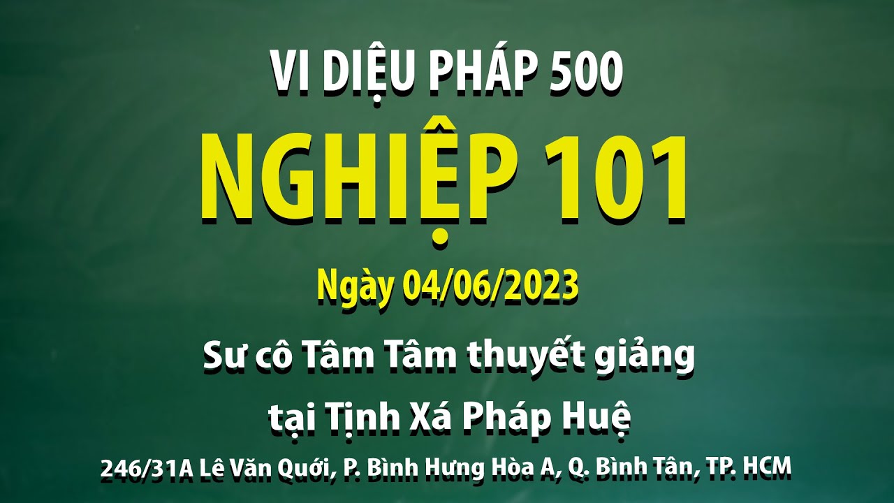 Vi Diệu Pháp 500 - Nghiệp 101 - Ngày 04/06/2023 - Sư Cô Tâm Tâm thuyết giảng tại Tịnh Xá Pháp Huệ
