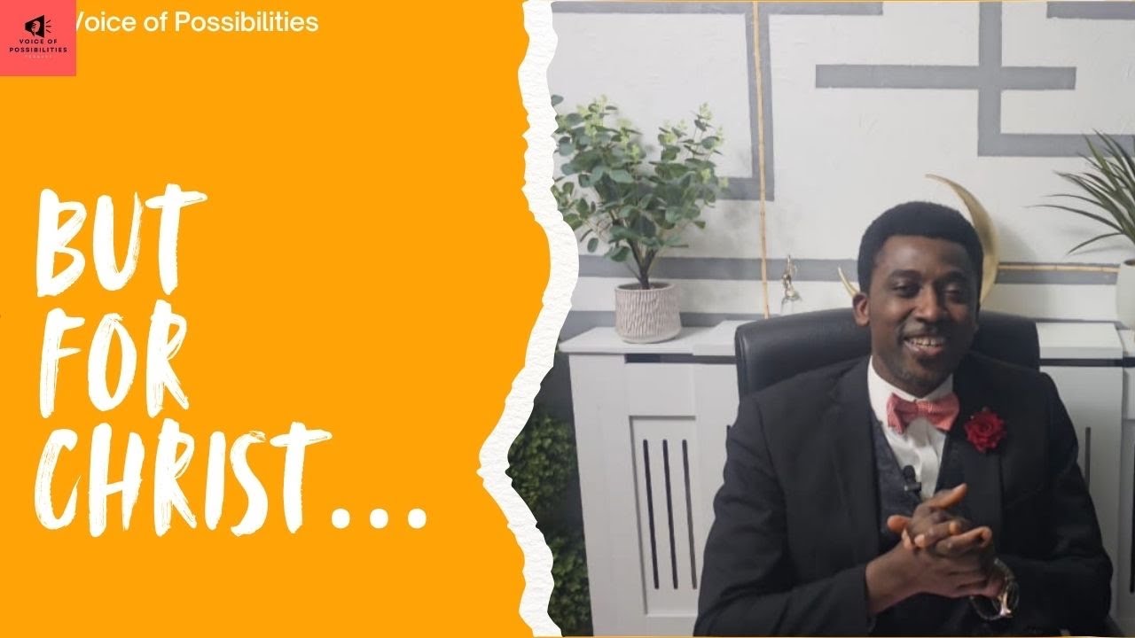 voice of possibilities- BUT FOR CHRIST...