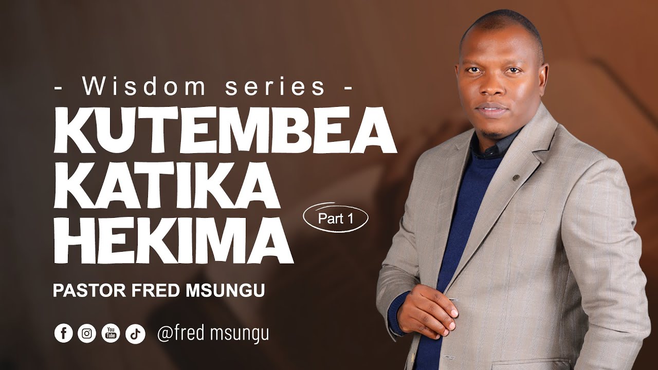 Pastor Fred Msungu - Kutembea katika Hekima ( Part 1 )