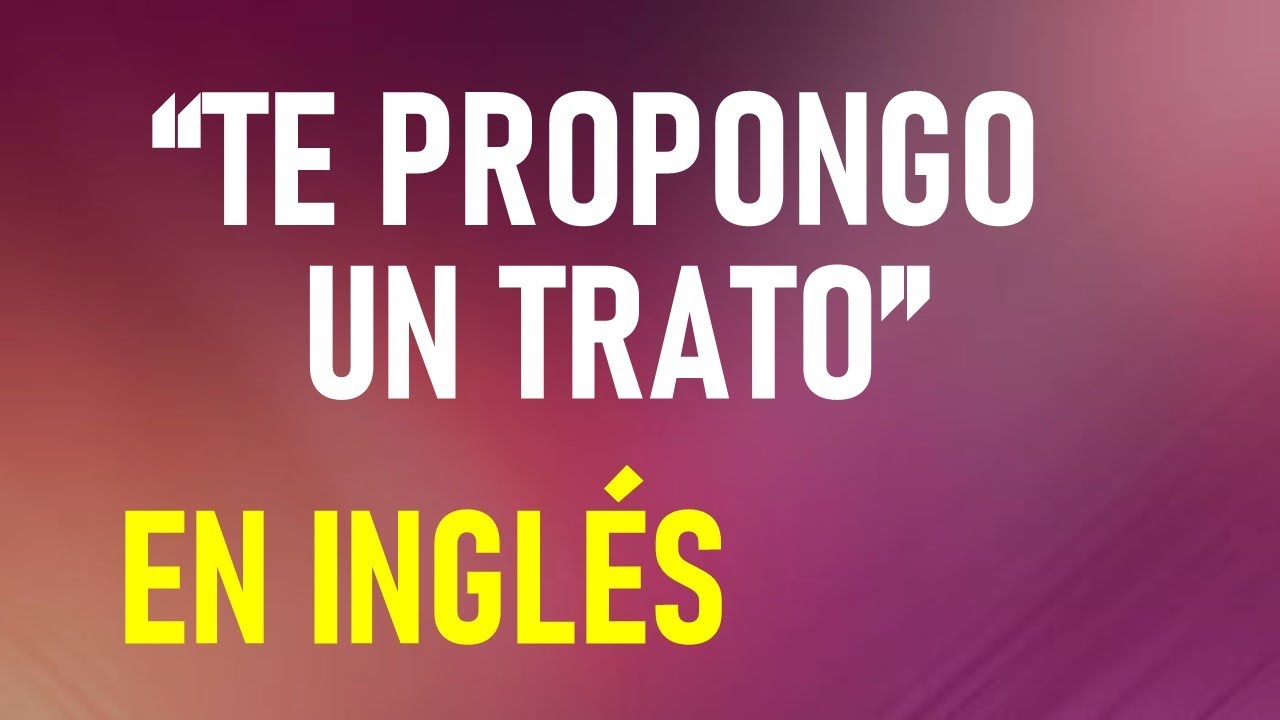 Formas de decir “TE PROPONGO UN TRATO” en INGLÉS