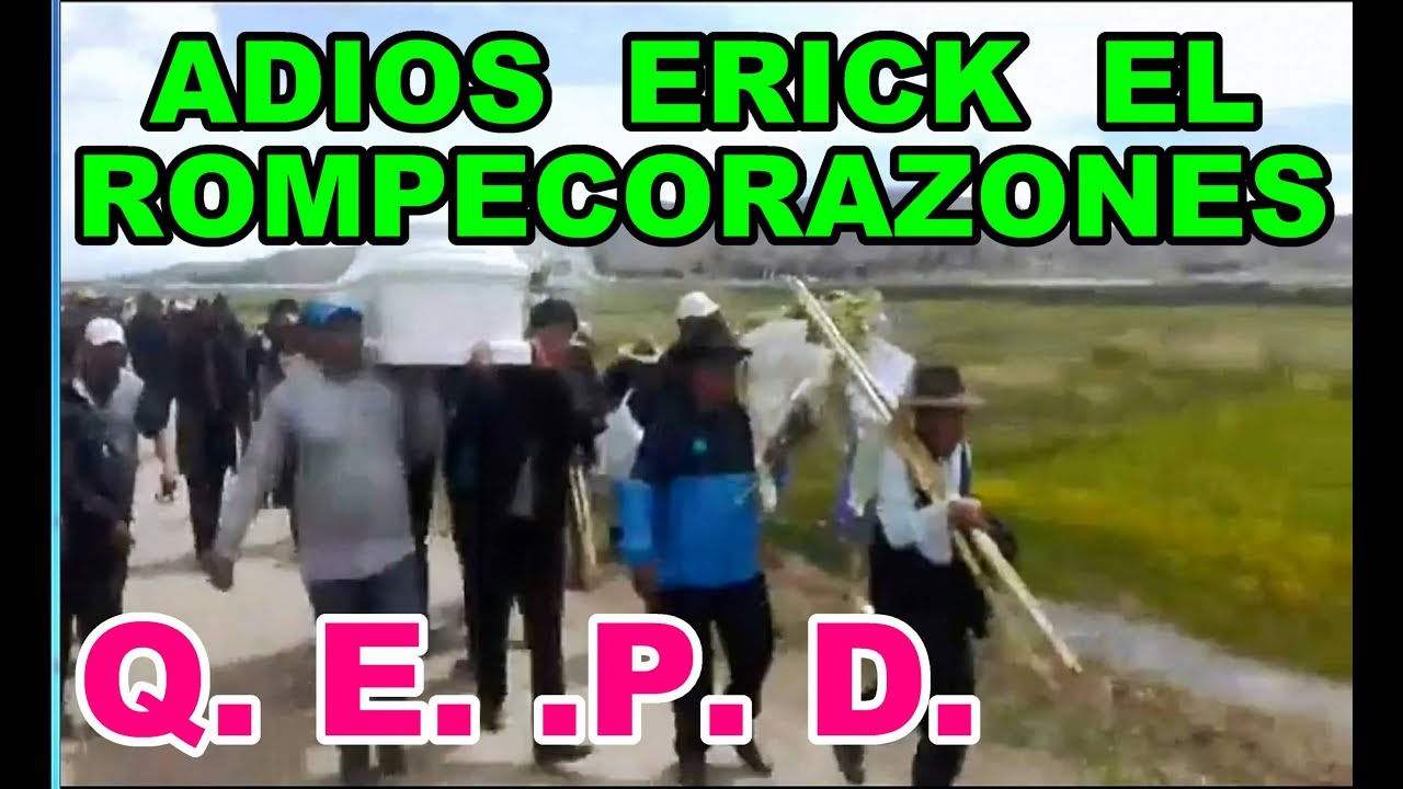 ERICK EL ROMPECORAZONES COMO FUE SU CAMINO AL CAMPOSANTO