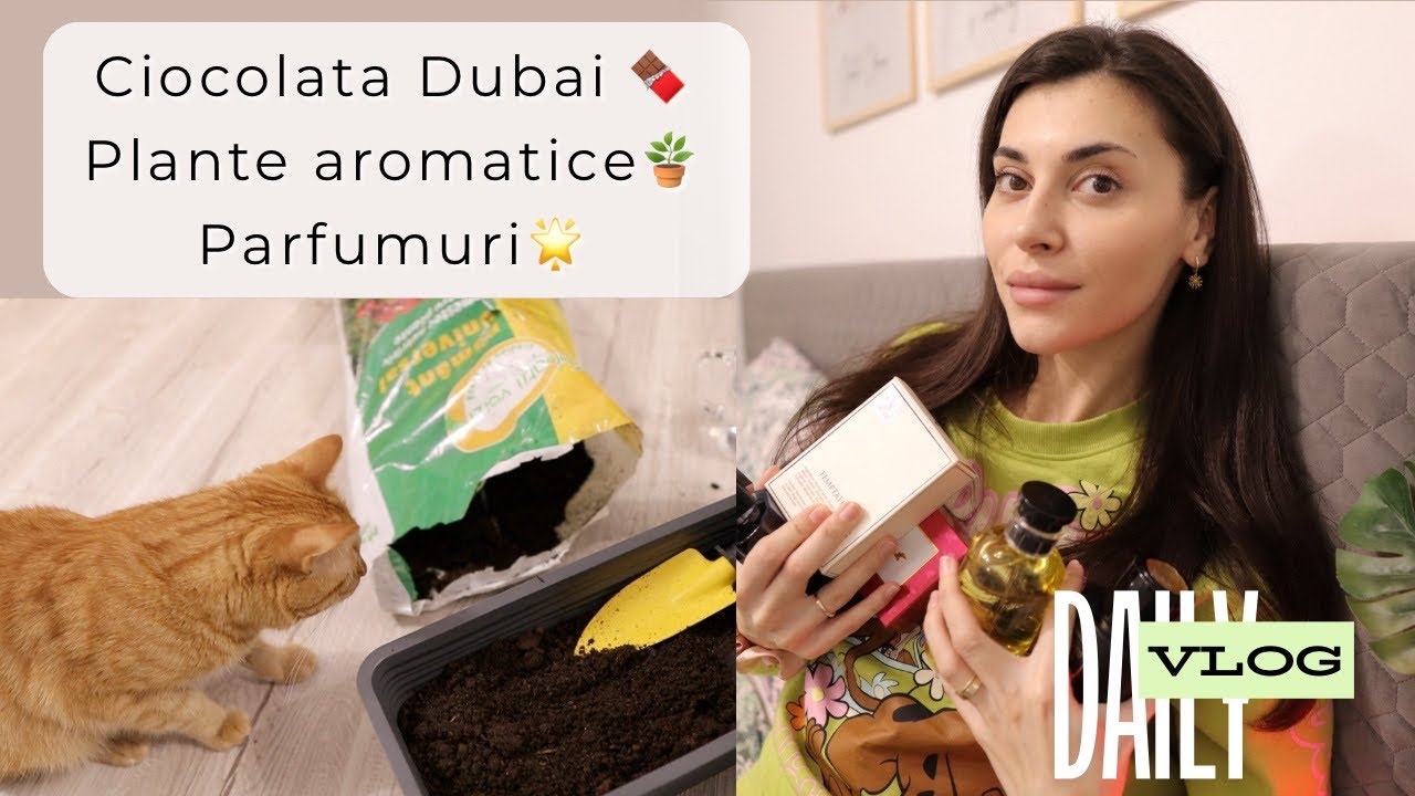 Daily Vlog // Un mare MULTUMESC♥️ Plante aromatice in casa 🌱 Parfumuri + Ciocolata DUBAI ORIGINALA 🔥