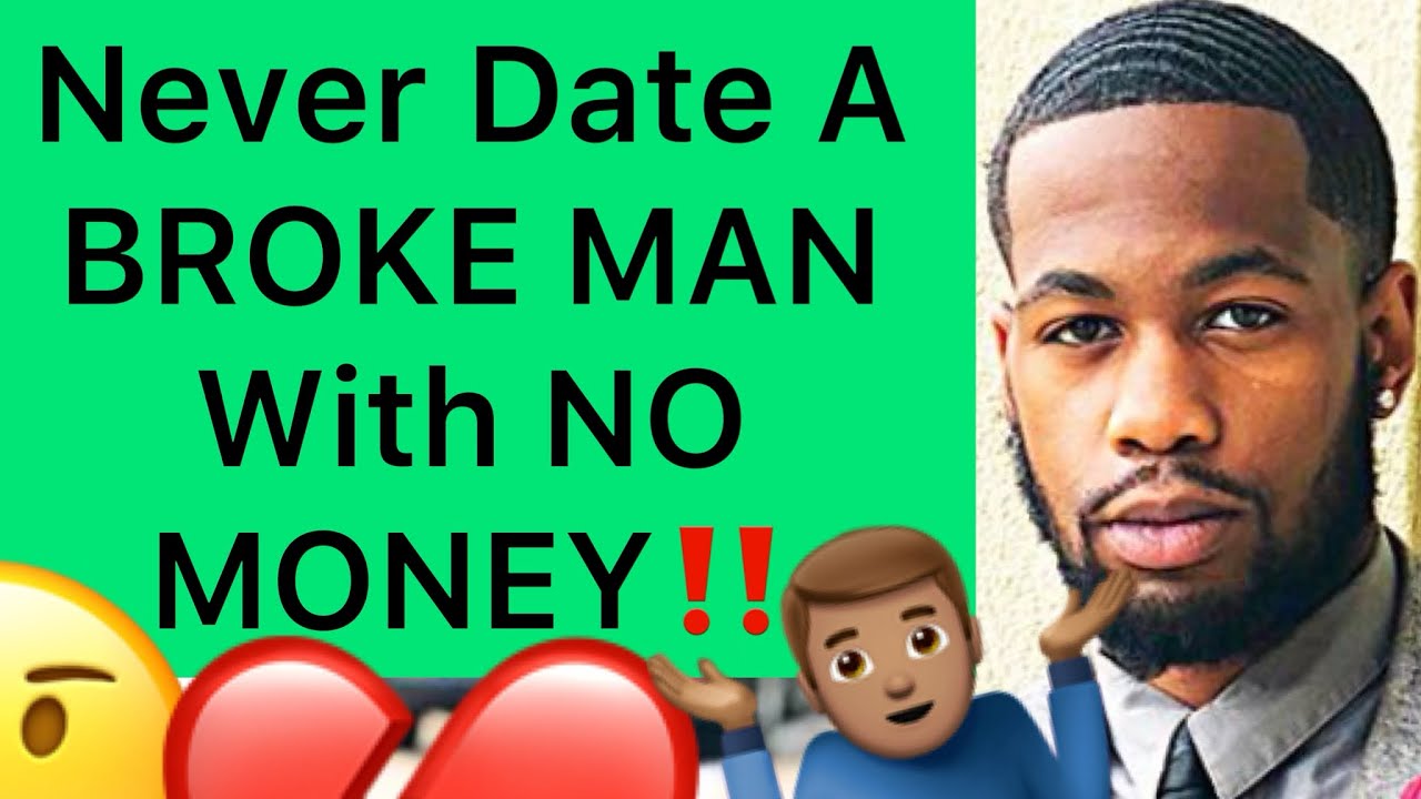 5 Reasons Why You Should NEVER Date A BROKE MAN!!
