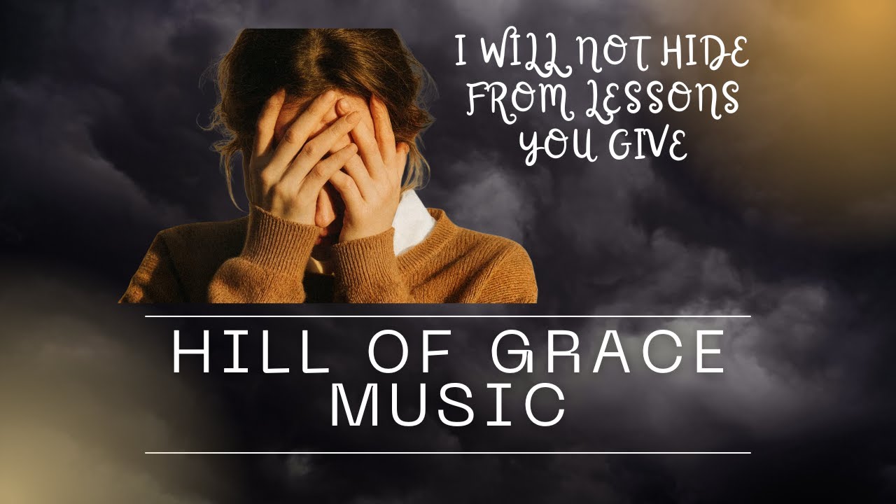 I will not hide from lessons you give
