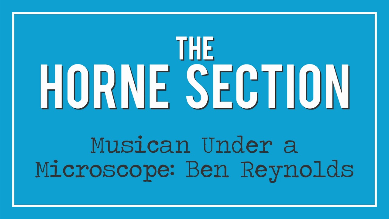 The Horne Section - Musician Under a Microscope: Ben Reynolds