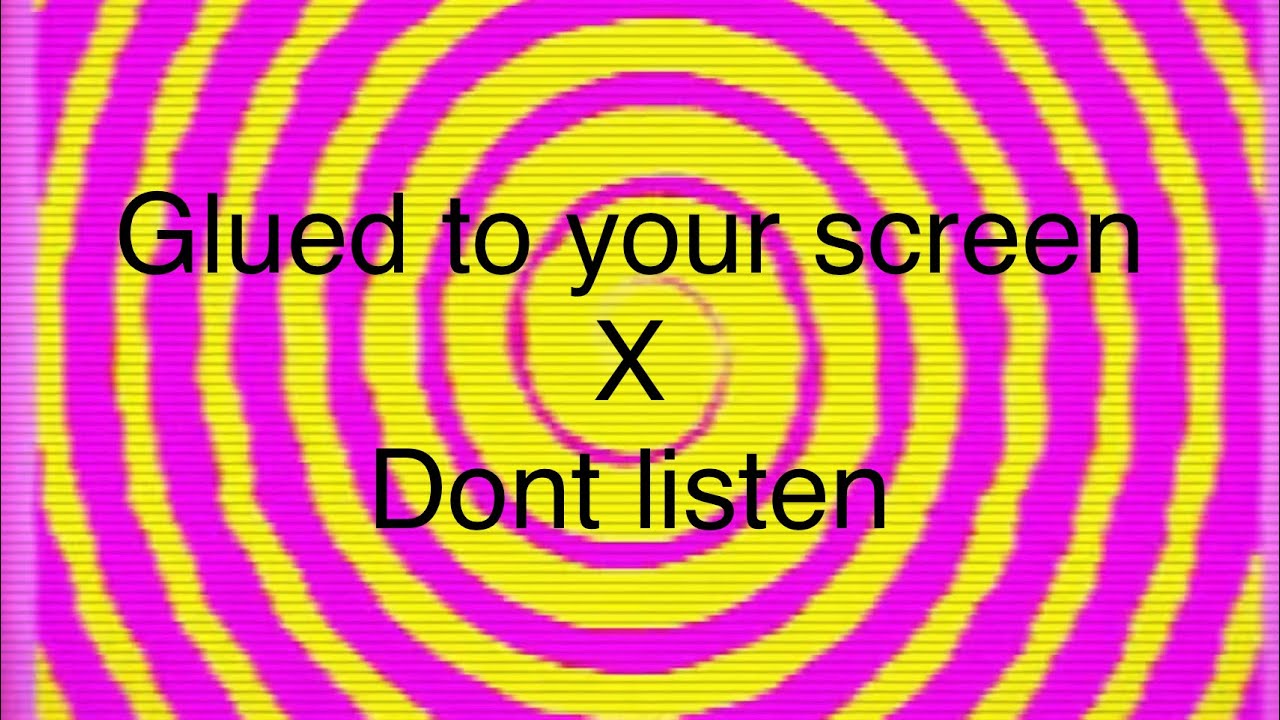 Glued to your screen x don’t listen Mashup 