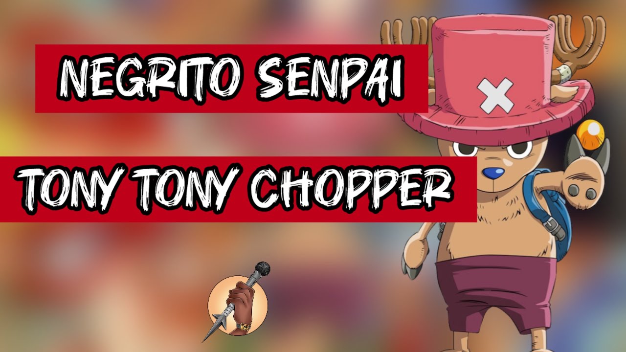 NEGRITO SENPAI - TONY TONY CHOPPER (AMV CHOPPER)