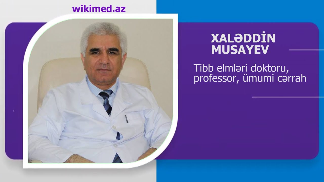 XALƏDDİN MUSAYEV TİBB ELMLƏRİ DOKTORU, PROFESSOR, ÜMUMİ CƏRRAH. AVTOBİOQRAFİK VİDEO. WIKIMED.AZ