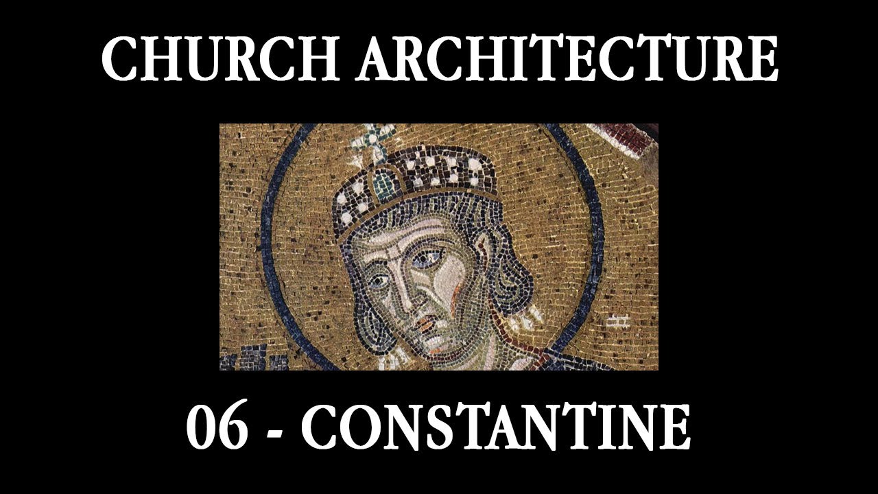 06 - Constantine, creeds and churches (Course in Church Architecture)