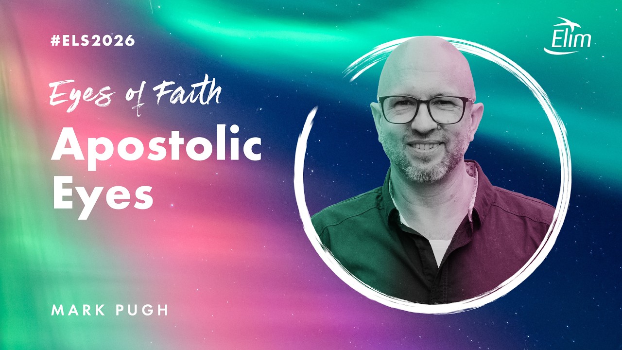 Apostolic eyes - Mark Pugh - Elim Leaders Summit 2026