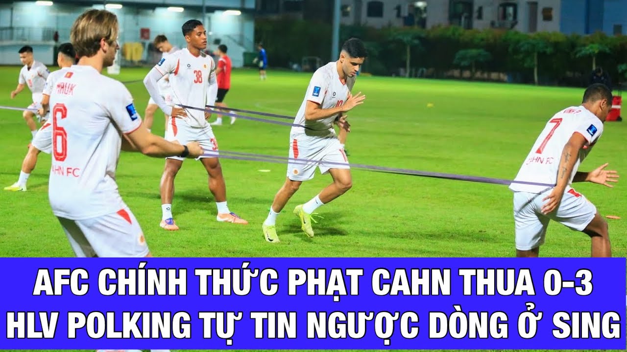 CAHN CHÍNH THỨC BỊ AFC XỬ THUA 0-3, HLV POLKING QUYẾT TÂM THẮNG ĐẬM TAMPINES ROVERS LƯỢT VỀ CÚP C2