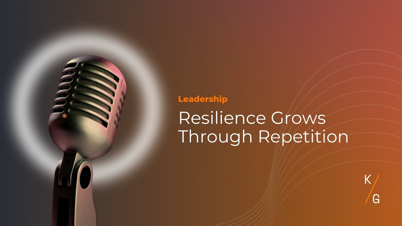 Leadership - Resilience Grows Through Repetition