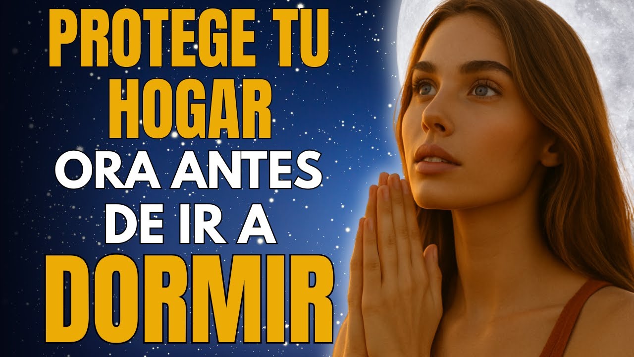 Oración de la Noche | Pide a Dios que proteja tu hogar Ahora