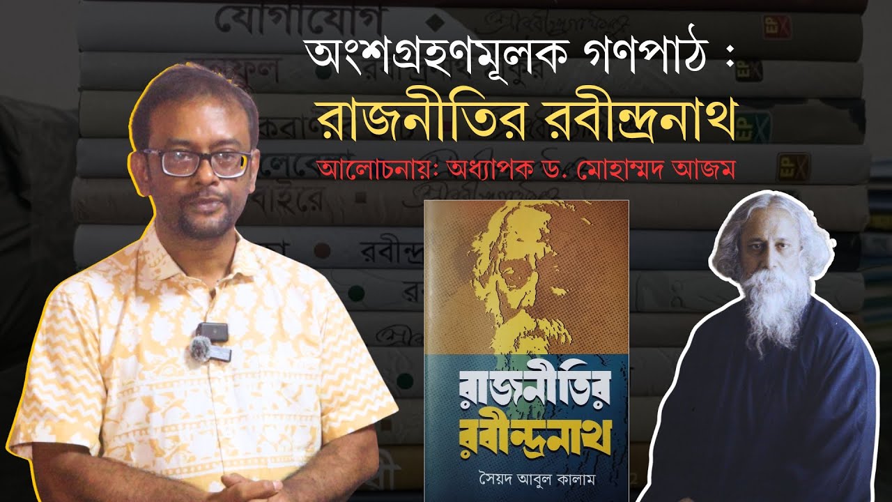 অংশগ্রহণমূলক গণপাঠ : রাজনীতির রবীন্দ্রনাথ | মোহাম্মদ আজমের বিশ্লেষণ [মূল বক্তব্য]