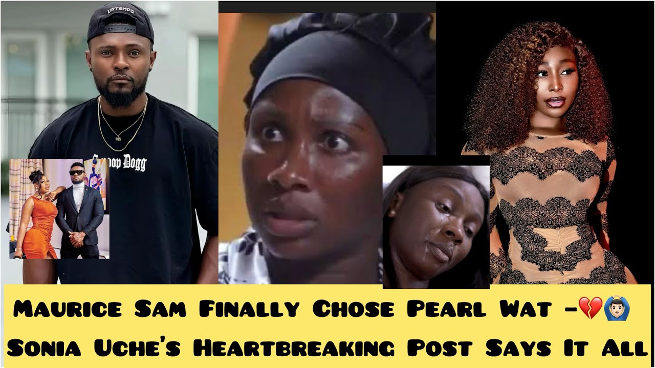 Maurice Sam Finally Chose Pearl Wat – Sonia Uche’s Heartbreaking Post Says It All 😭💔 | Why Men !!