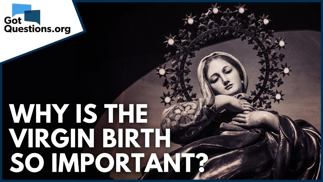 Why is the virgin birth so important?  |  GotQuestions.org