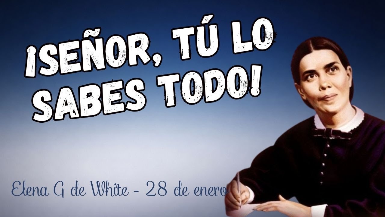 Enero 28 - ¡Señor, tu lo sabes todo ! - Cada día con Dios - Elena G De White